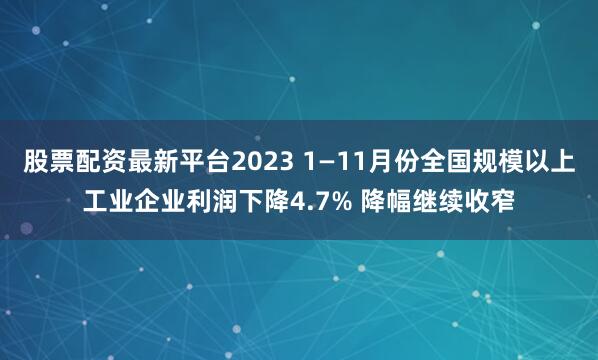 股票配资最新平台2023 1—11月份全国规模以上工业企业利