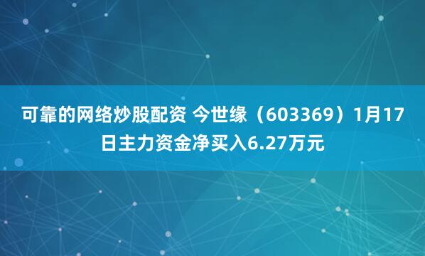 可靠的网络炒股配资 今世缘（603369）1月17日主力资金