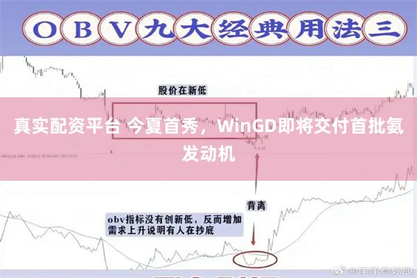 真实配资平台 今夏首秀，WinGD即将交付首批氨发动机