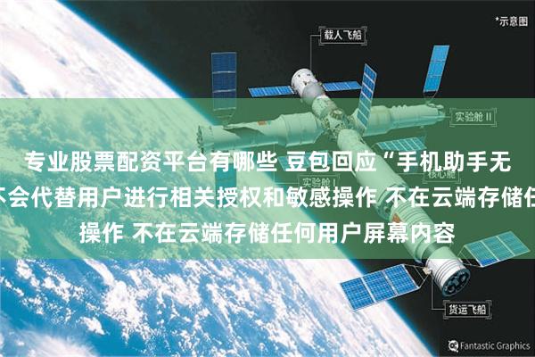 专业股票配资平台有哪些 豆包回应“手机助手无法使用微信”:不